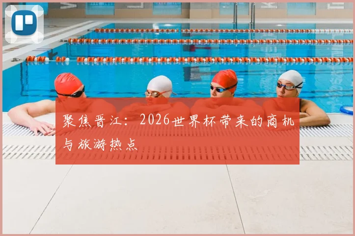 聚焦晋江：2026世界杯带来的商机与旅游热点